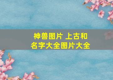 神兽图片 上古和名字大全图片大全